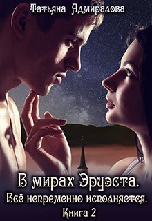 В мирах Эруэста. Всё непременно исполняется. Книга 2 (Адмиралова Татьяна)