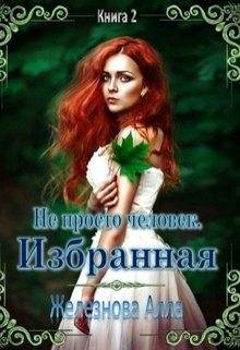 Не просто человек, Часть 2. Избранная (Железнова Алла Александровна)