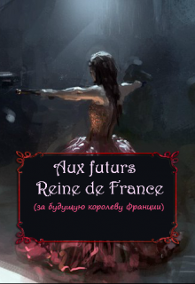 Аux futurs  Reine de France (Ирина Брифф)