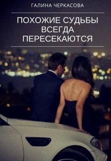 Похожие судьбы всегда пересекаются (Галина Черкасова)