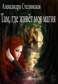 Там, где живёт моя магия. Книга 2 (Александра Стецинская)