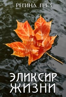 «Эликсир жизни». Книга о долгом взрослении (Регина Грез)