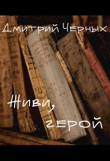 Живи, герой (Дмитрий Черных)