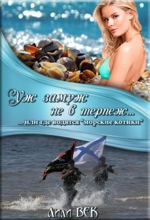 Уж замуж не в терпеж … или где водятся «морские котики» (Lily BEK)