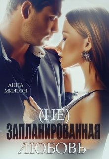 (не)запланированная любовь (Анна Милтон)