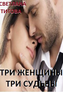 Три женщины — три судьбы (Светлана Титова)