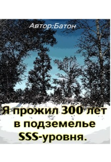 Я прожил 300 лет в подземелье Sss-уровня. (Baton)