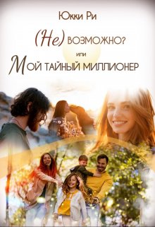 Невозможно? или Мой тайный миллионер (Юкки Ри)