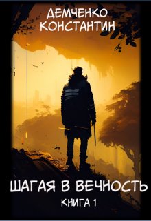 Шагая в вечность. Книга 1 (Демченко Константин)