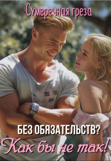 Без обязательств? Как бы не так! (Сумеречная грёза)