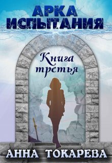 Арка Испытания. Книга третья (Анна Токарева)