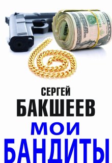 Мои бандиты (повести и рассказы) (Сергей Бакшеев)